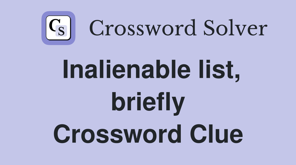 Inalienable list, briefly Crossword Clue