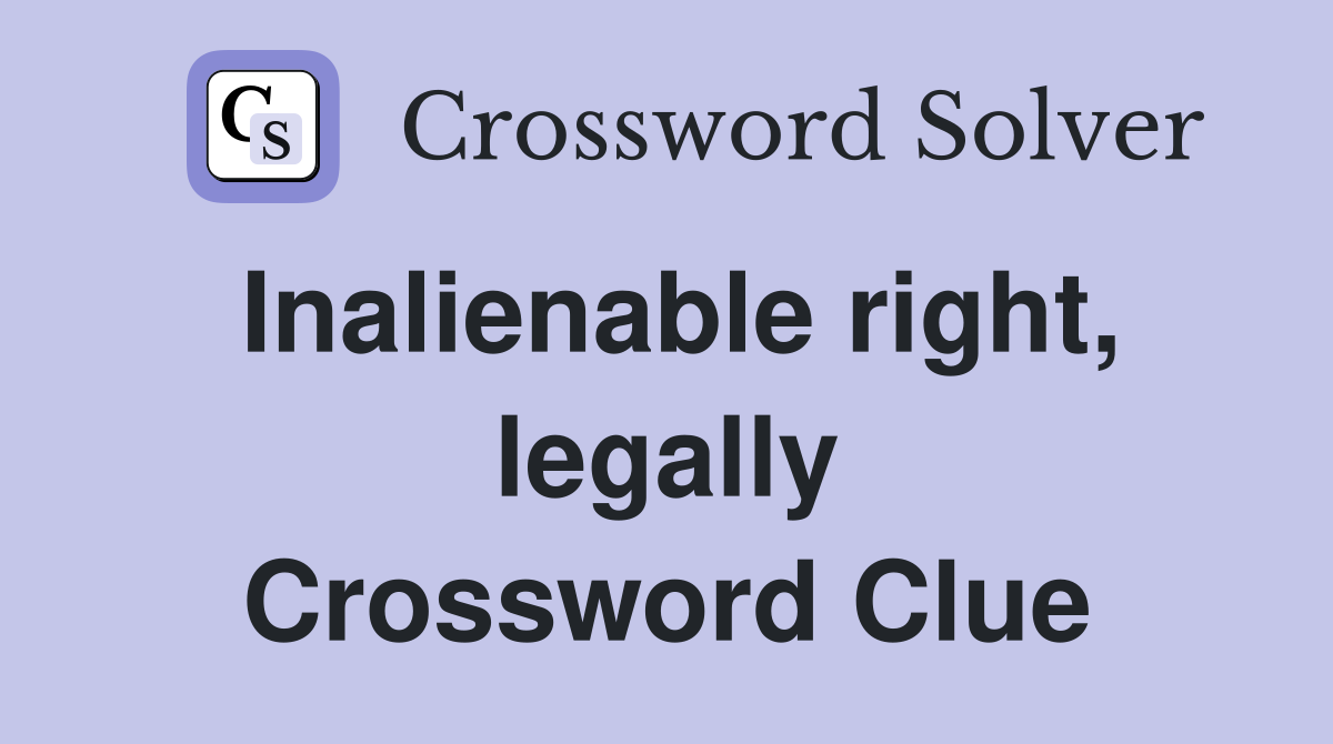 Inalienable right, legally Crossword Clue