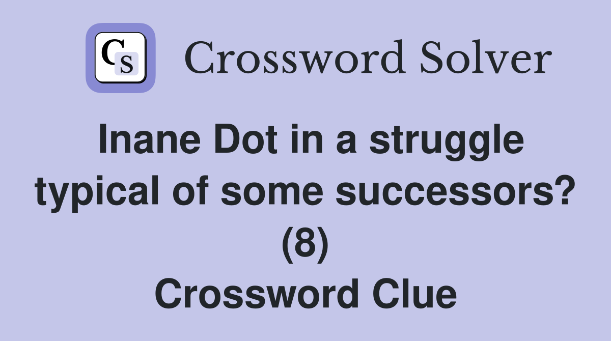 Inane Dot in a struggle typical of some successors? (8) Crossword Clue