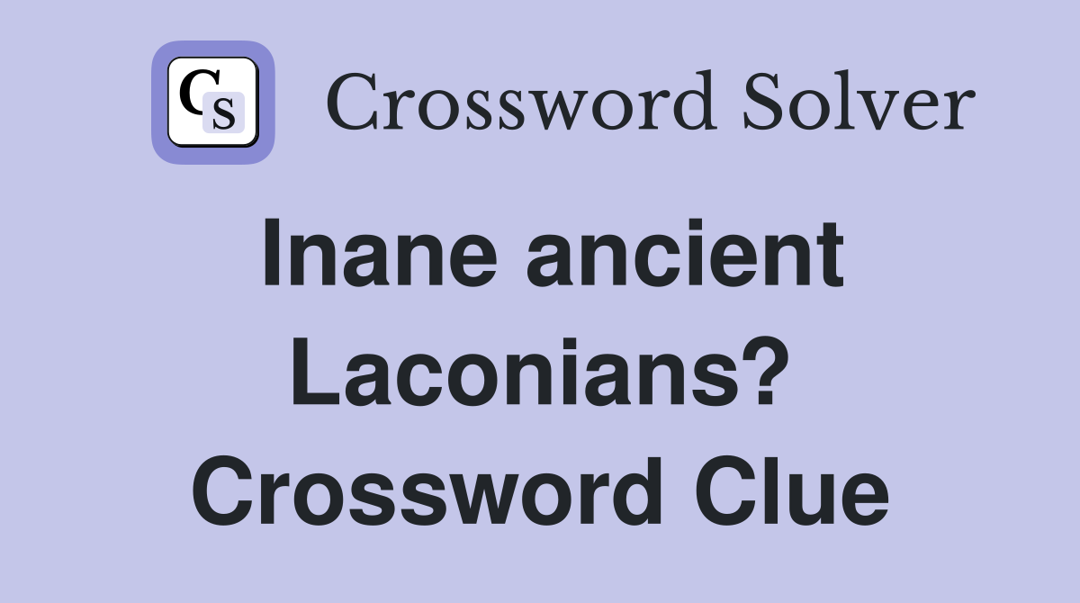 Inane ancient Laconians? Crossword Clue
