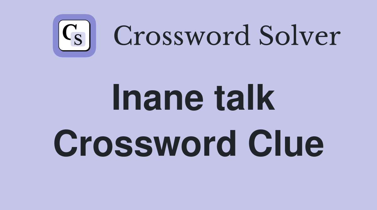 Inane talk Crossword Clue