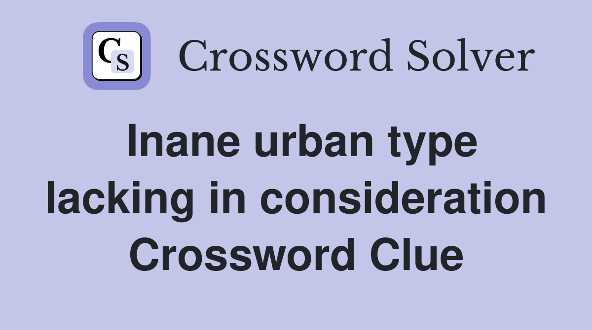 Inane urban type lacking in consideration Crossword Clue