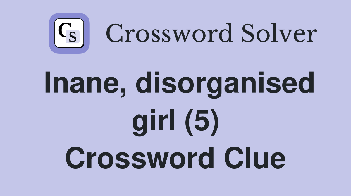 Inane, disorganised girl (5) Crossword Clue
