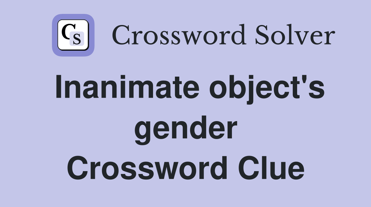Inanimate object's gender Crossword Clue