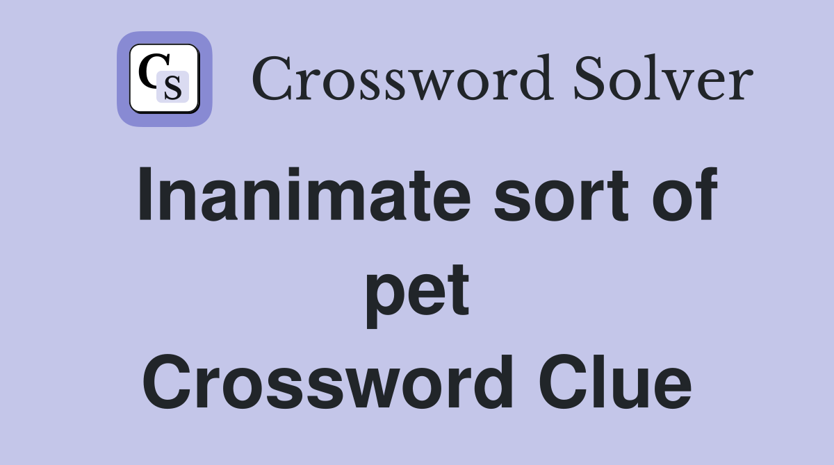 Inanimate sort of pet Crossword Clue