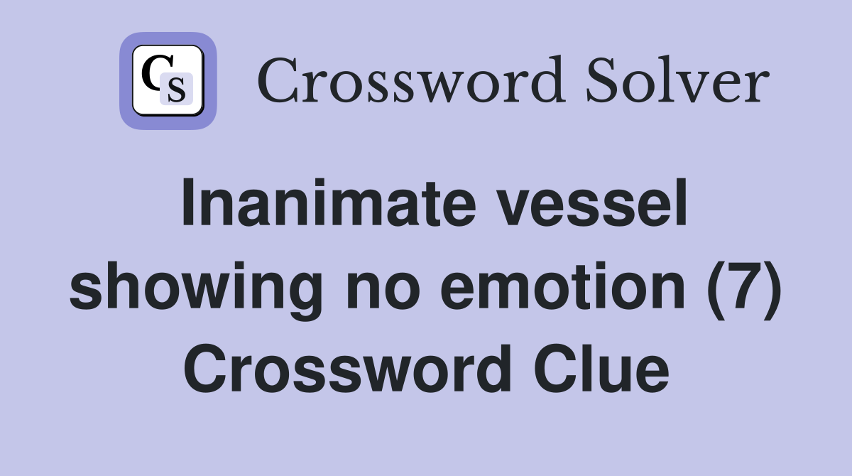 Inanimate vessel showing no emotion (7) Crossword Clue