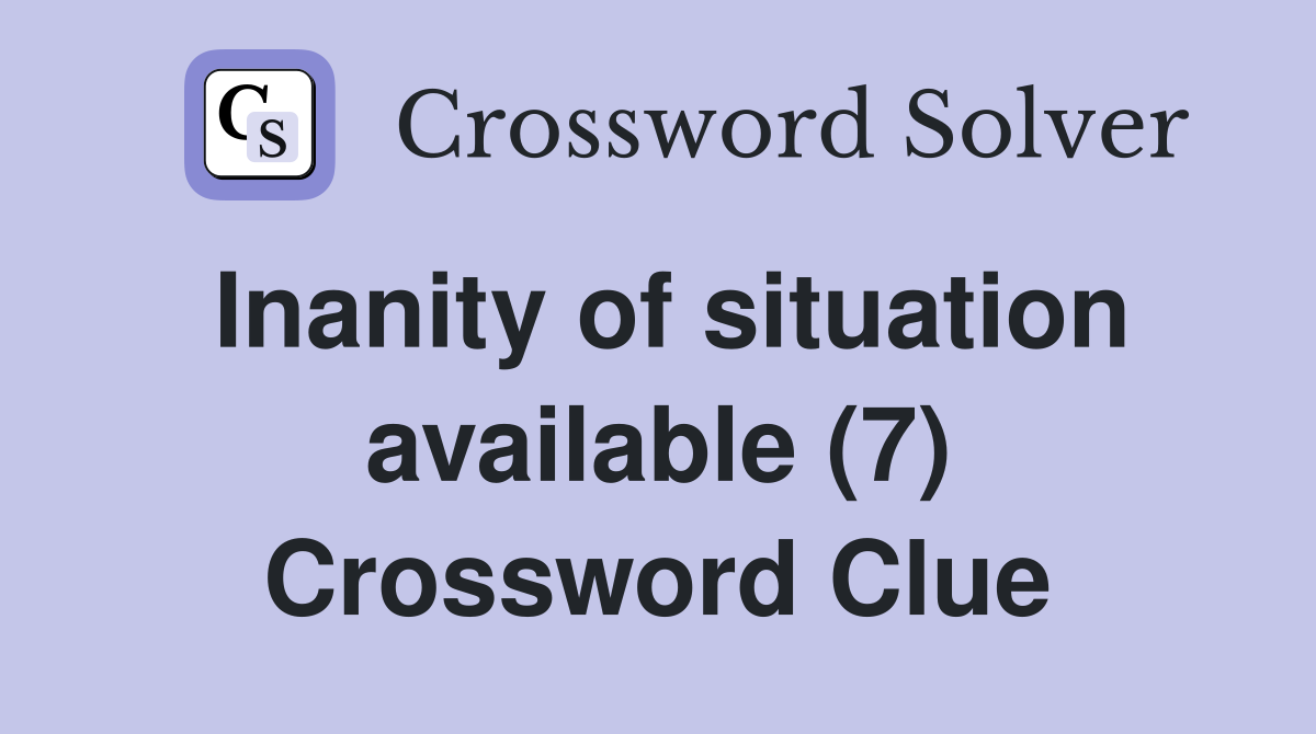Inanity of situation available (7) Crossword Clue