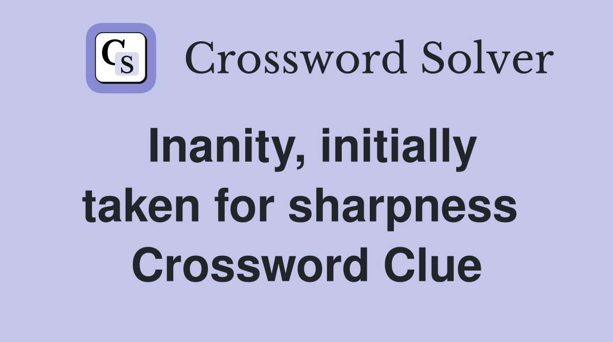 Inanity, initially taken for sharpness  Crossword Clue