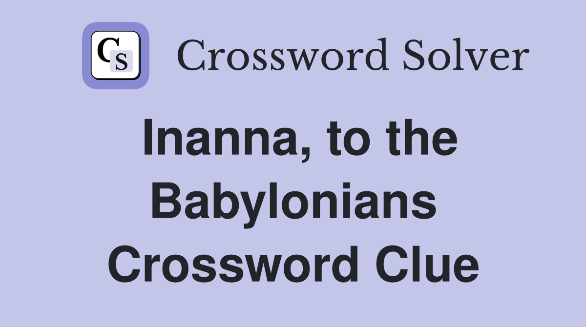 Inanna, to the Babylonians Crossword Clue