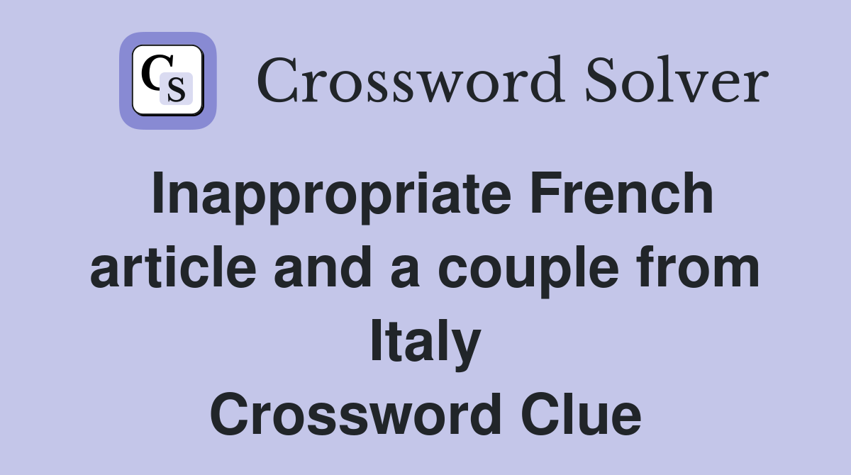 Inappropriate French article and a couple from Italy Crossword Clue