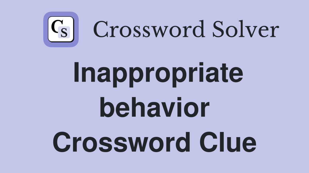 Inappropriate behavior Crossword Clue