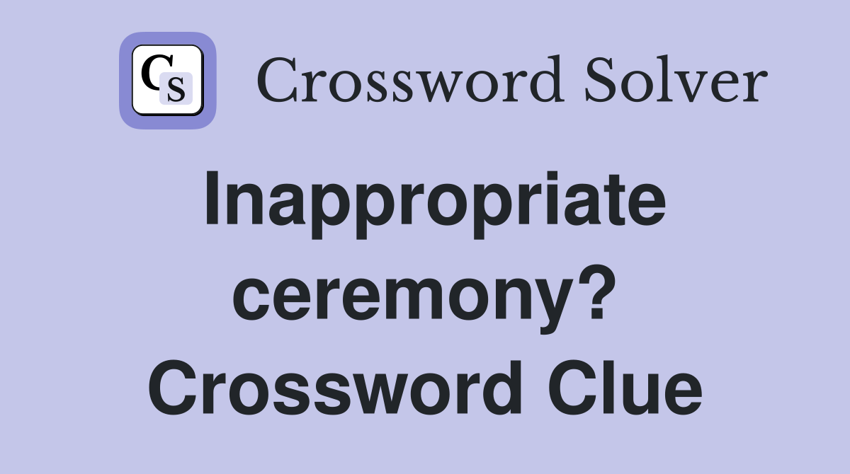 Inappropriate ceremony? Crossword Clue
