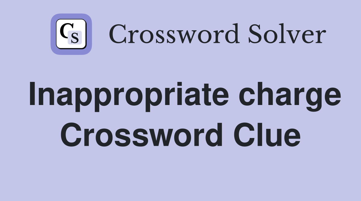 Inappropriate charge Crossword Clue