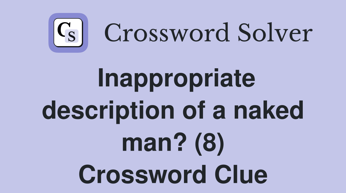 Inappropriate description of a naked man? (8) Crossword Clue