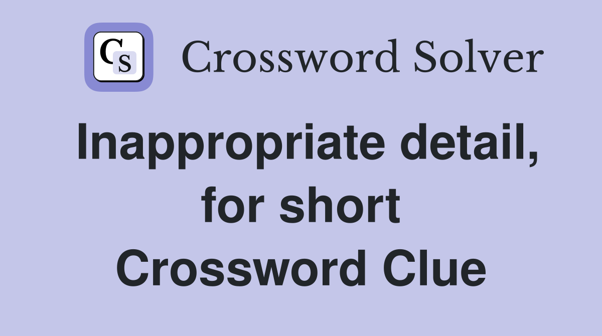 Inappropriate detail, for short Crossword Clue