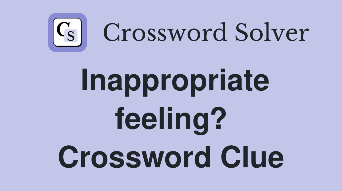 Inappropriate feeling? Crossword Clue