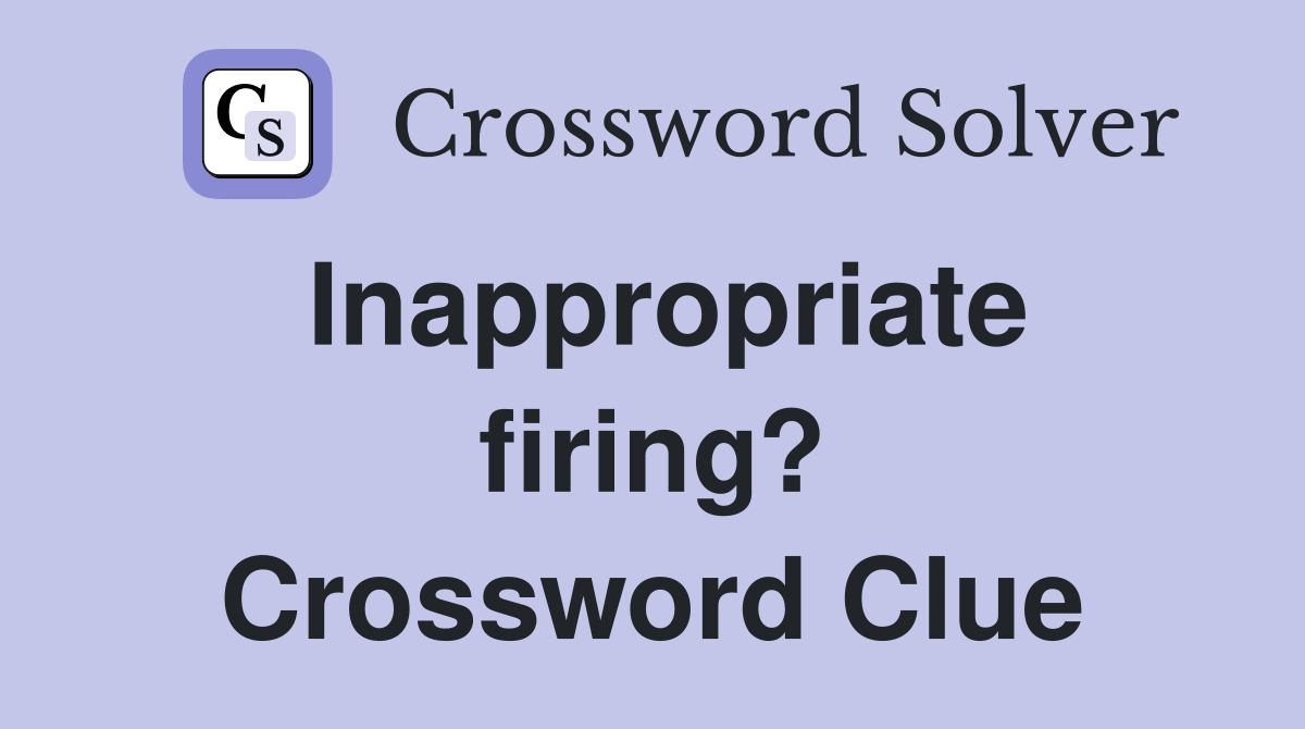 Inappropriate firing? Crossword Clue