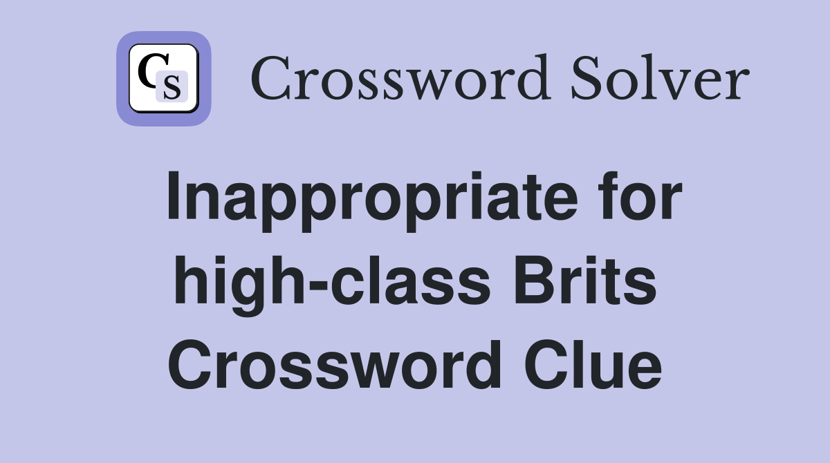 Inappropriate for high-class Brits Crossword Clue