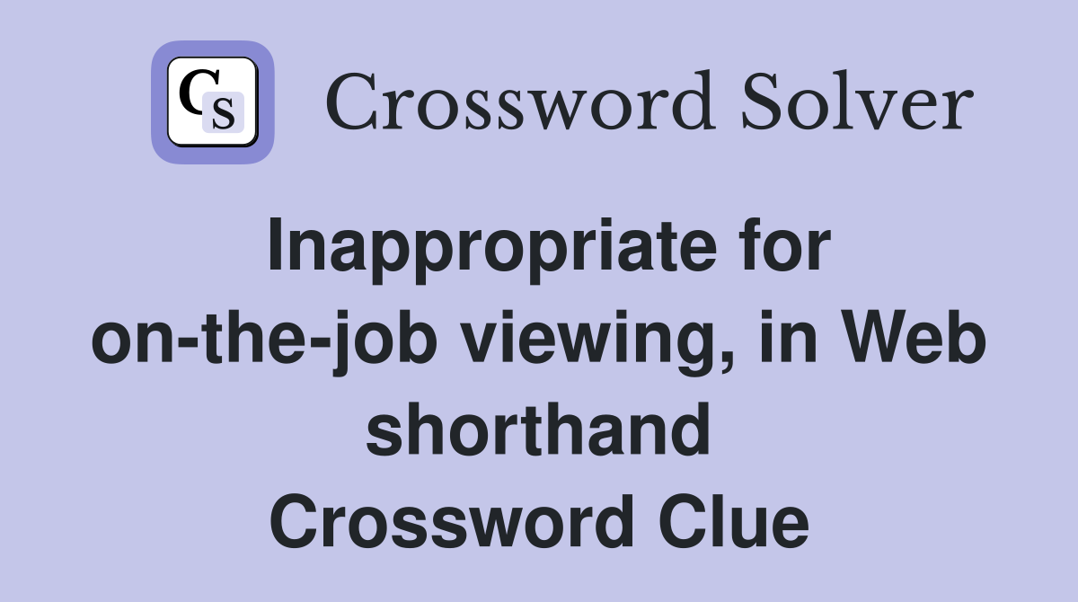 Inappropriate for on-the-job viewing, in Web shorthand Crossword Clue
