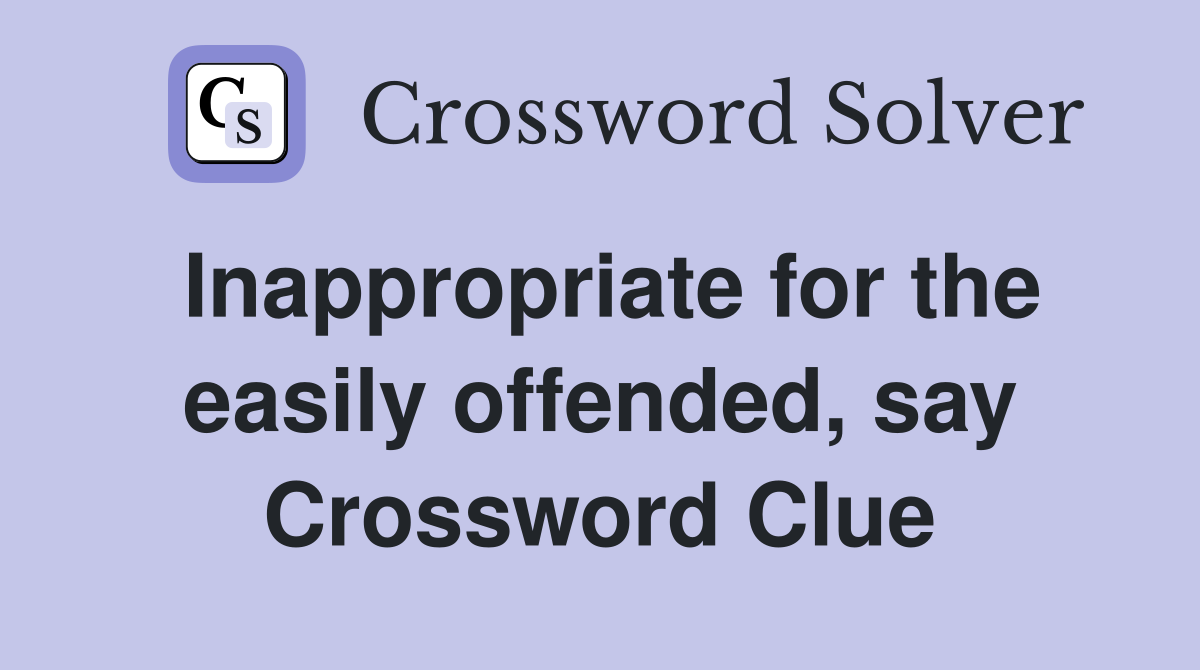 Inappropriate for the easily offended, say Crossword Clue