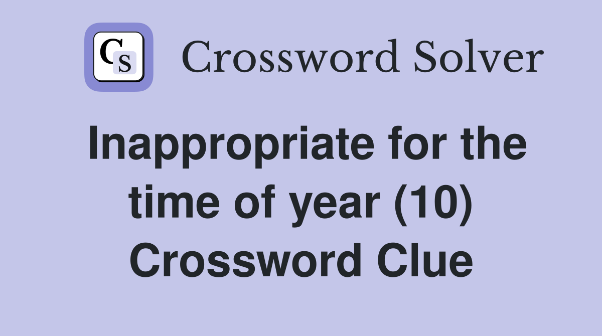 Inappropriate for the time of year (10) Crossword Clue