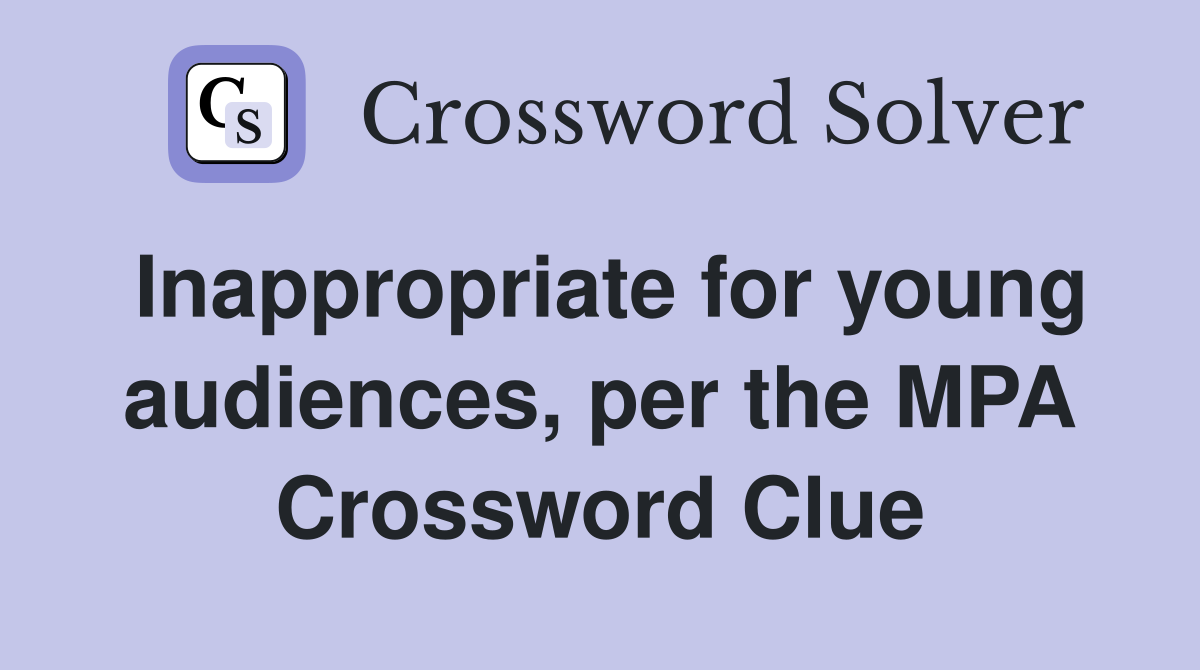 Inappropriate for young audiences, per the MPA Crossword Clue