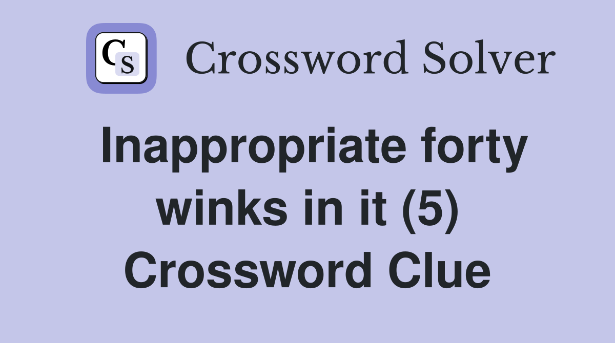 Inappropriate forty winks in it (5) Crossword Clue