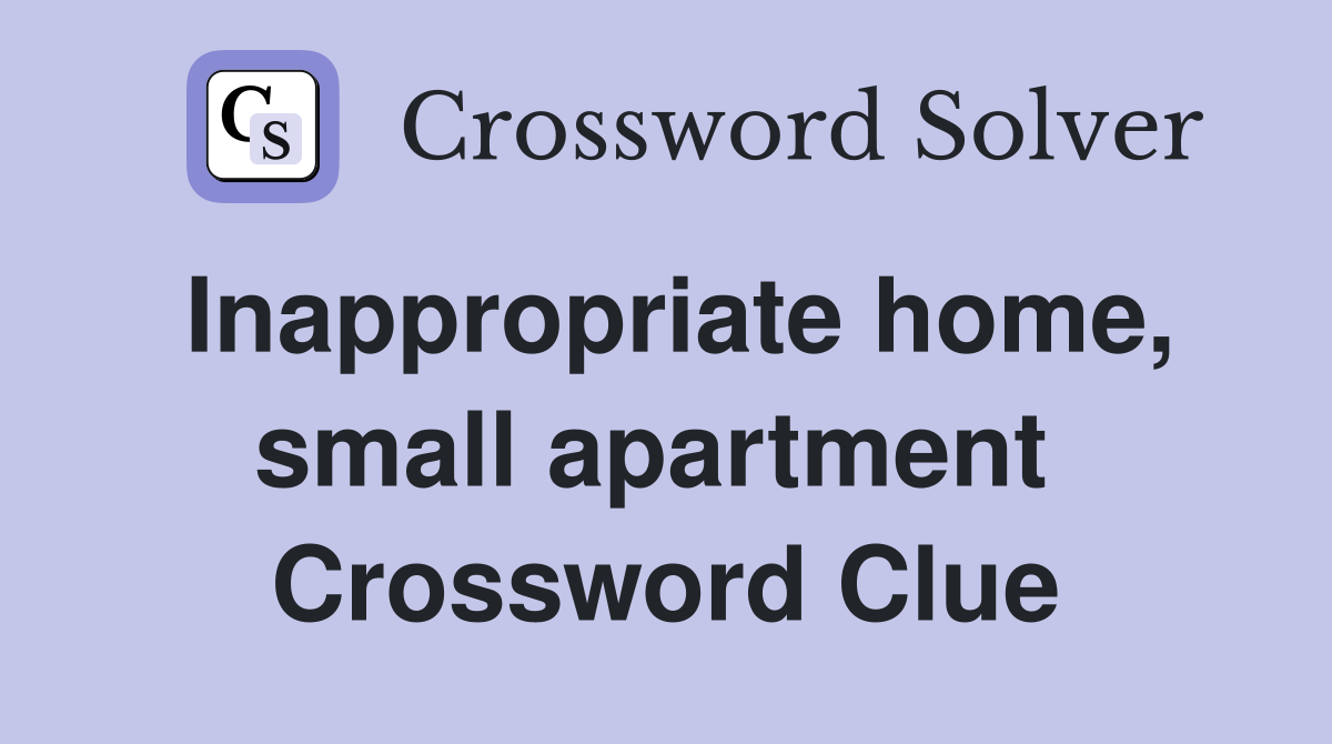 Inappropriate home, small apartment  Crossword Clue