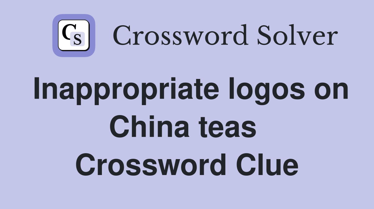 Inappropriate logos on China teas  Crossword Clue