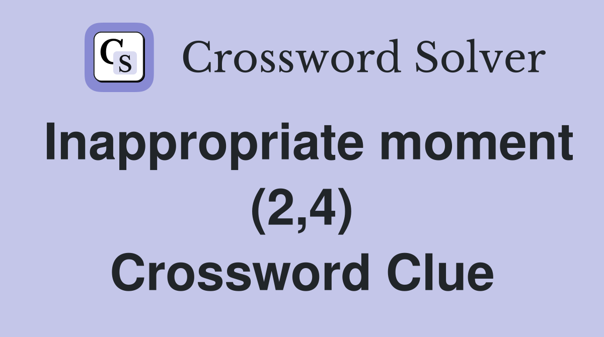 Inappropriate moment (2,4) Crossword Clue