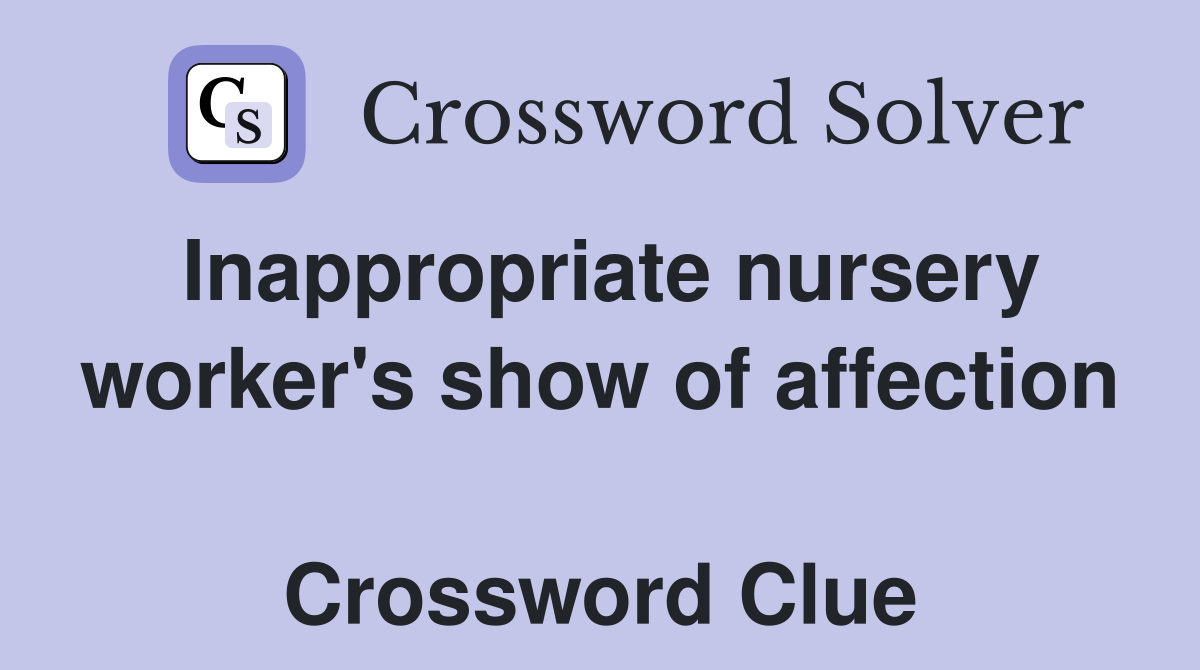 Inappropriate nursery worker's show of affection  Crossword Clue