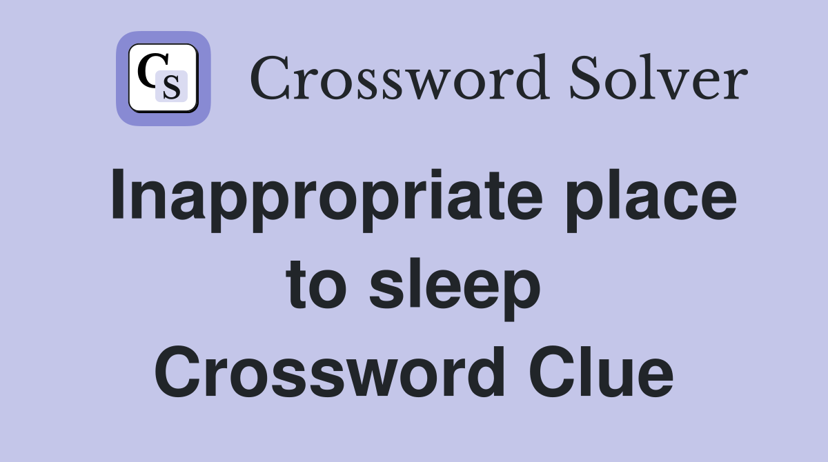 Inappropriate place to sleep Crossword Clue
