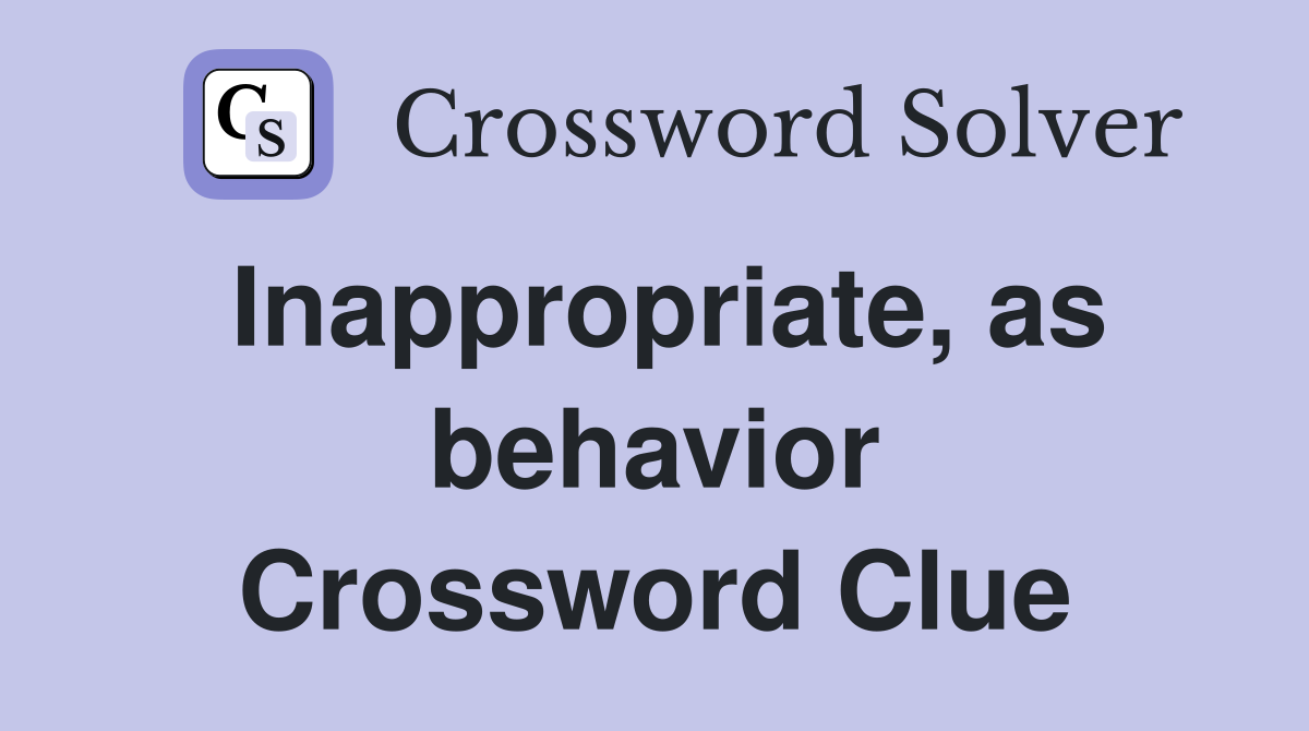 Inappropriate, as behavior Crossword Clue
