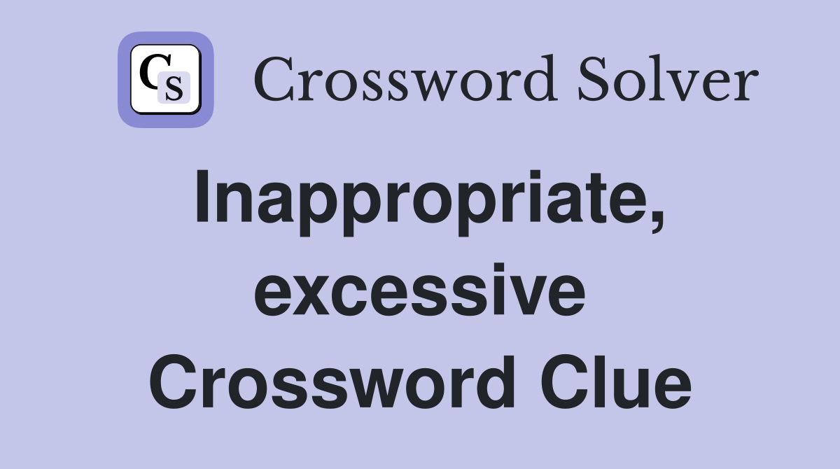 Inappropriate, excessive Crossword Clue