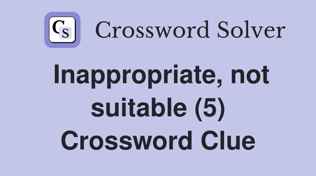 Inappropriate, not suitable (5) Crossword Clue