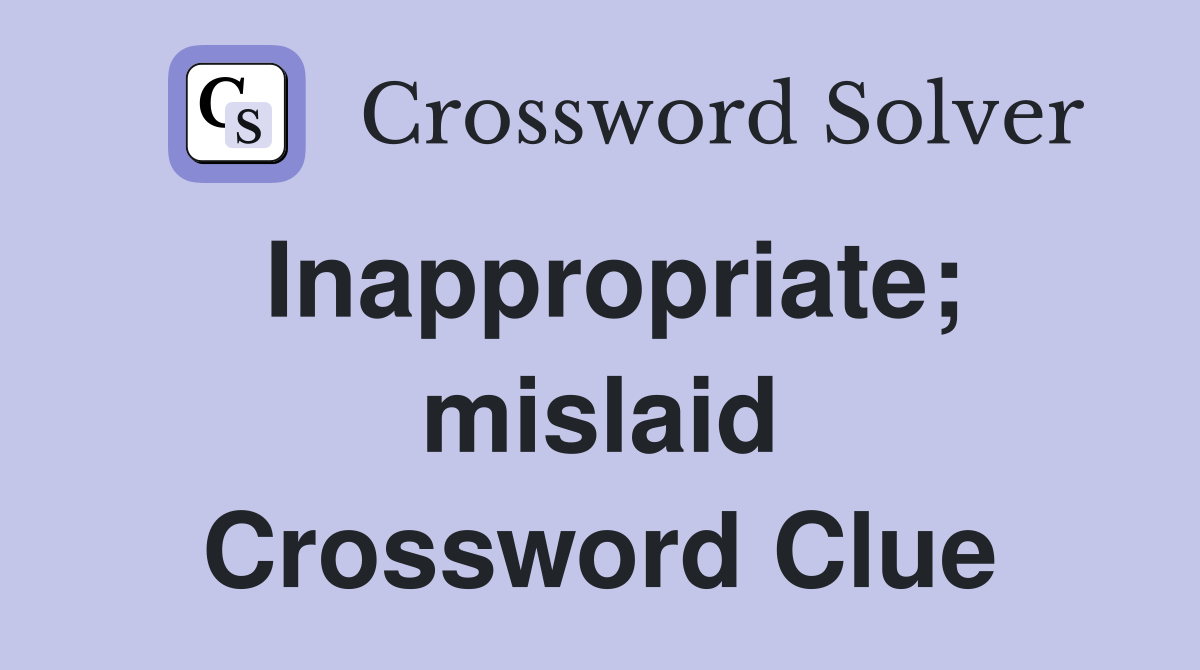 Inappropriate; mislaid Crossword Clue