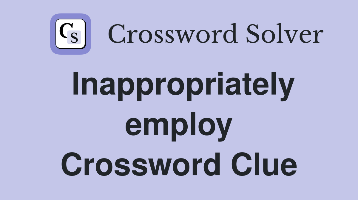 Inappropriately employ Crossword Clue