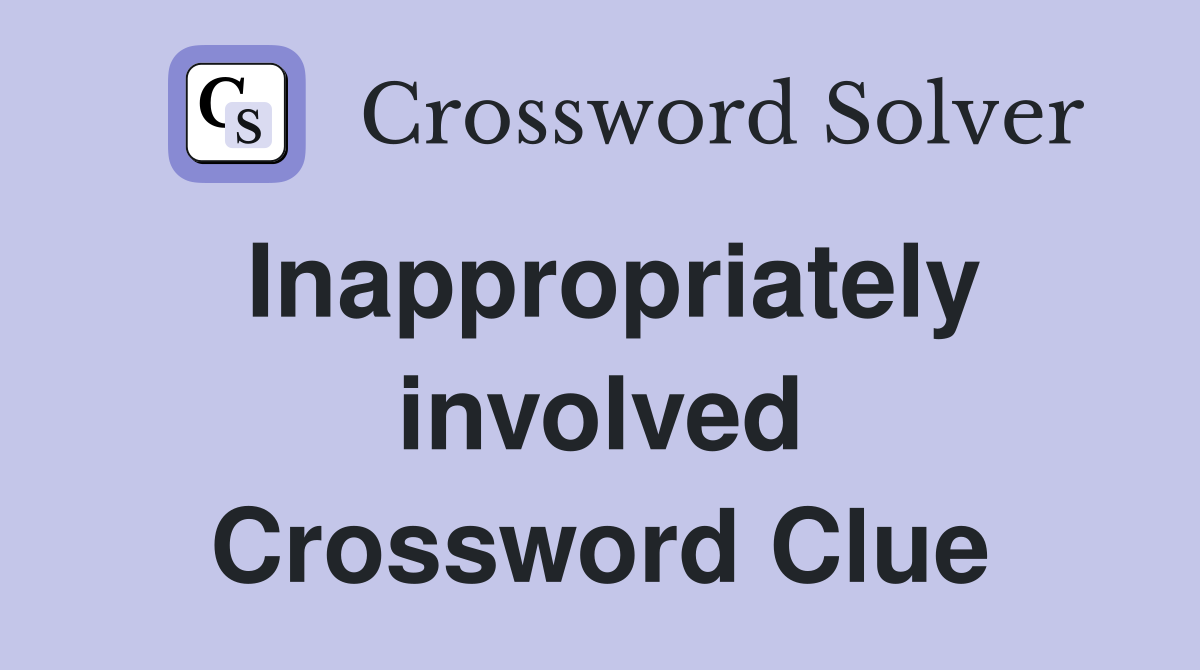 Inappropriately involved Crossword Clue
