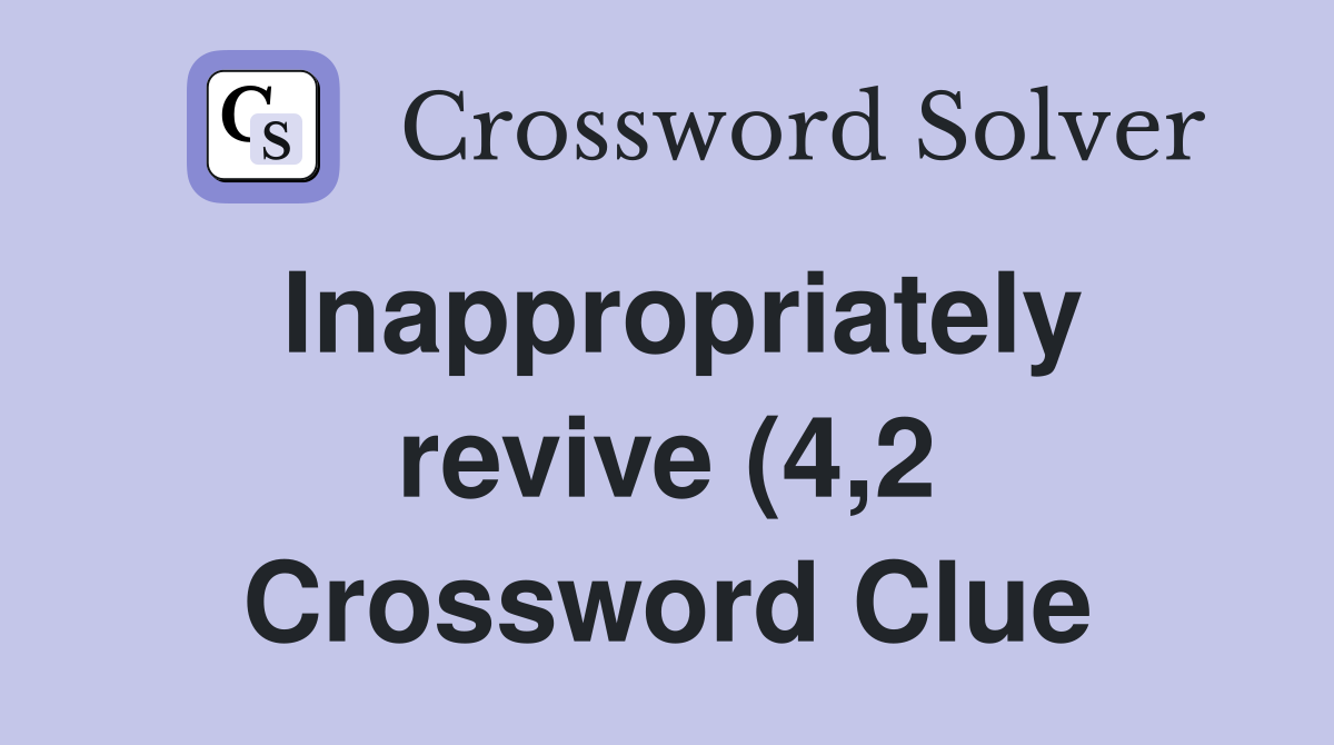 Inappropriately revive (4 2) Crossword Clue Answers Crossword Solver Inappropriately revive (4 2) Crossword Clue Answers Crossword Solver