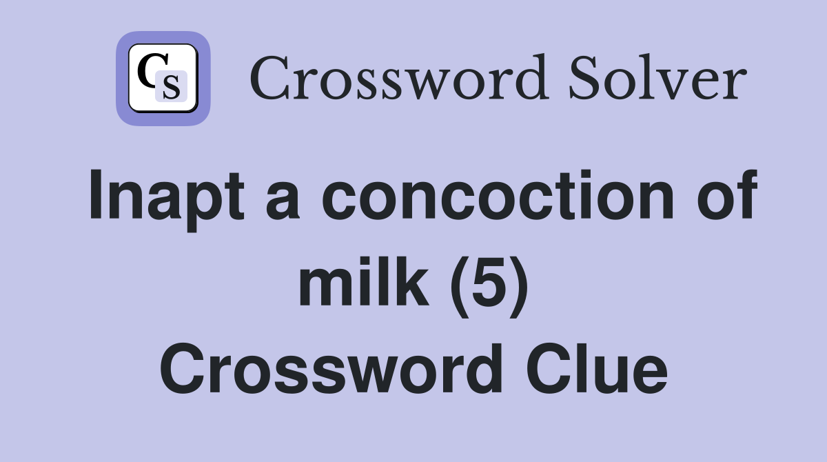Inapt a concoction of milk (5) Crossword Clue