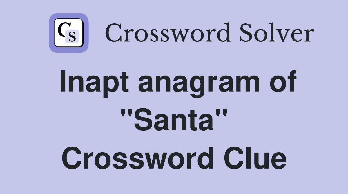 Inapt anagram of "Santa" Crossword Clue