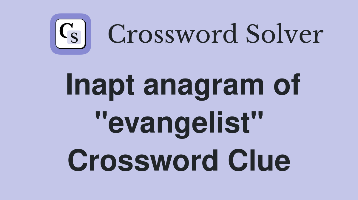 Inapt anagram of "evangelist" Crossword Clue