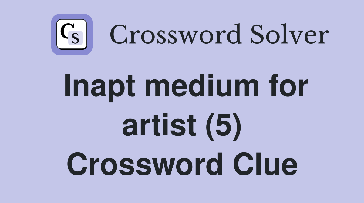Inapt medium for artist (5) Crossword Clue
