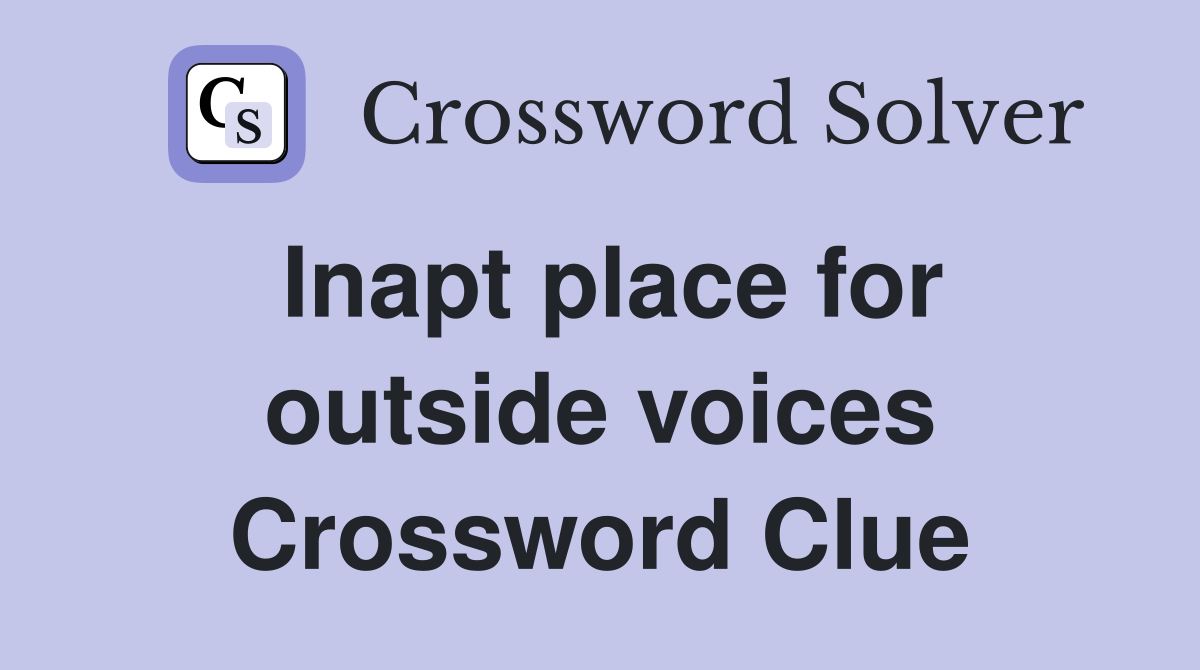 Inapt place for outside voices Crossword Clue