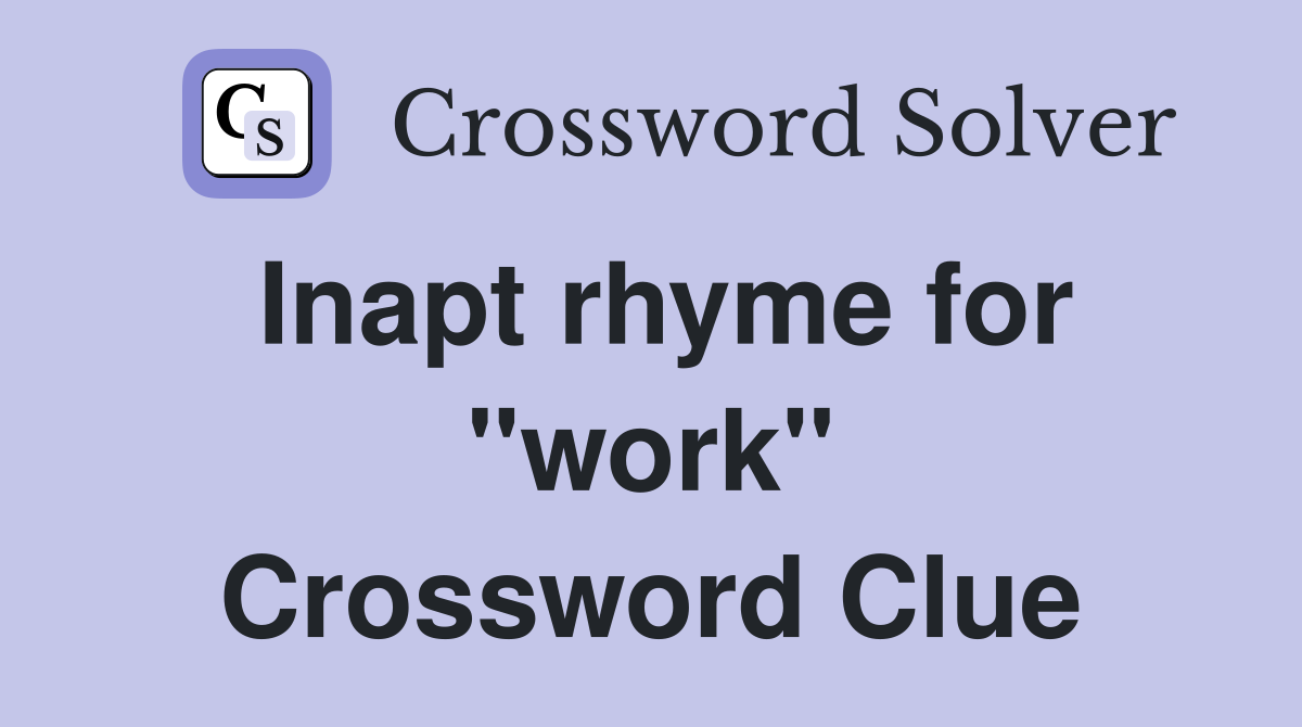 Inapt rhyme for "work" Crossword Clue