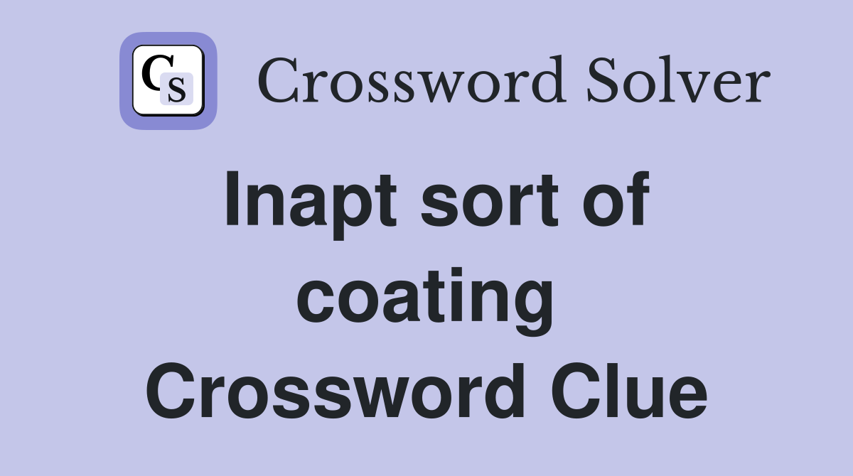 Inapt sort of coating Crossword Clue
