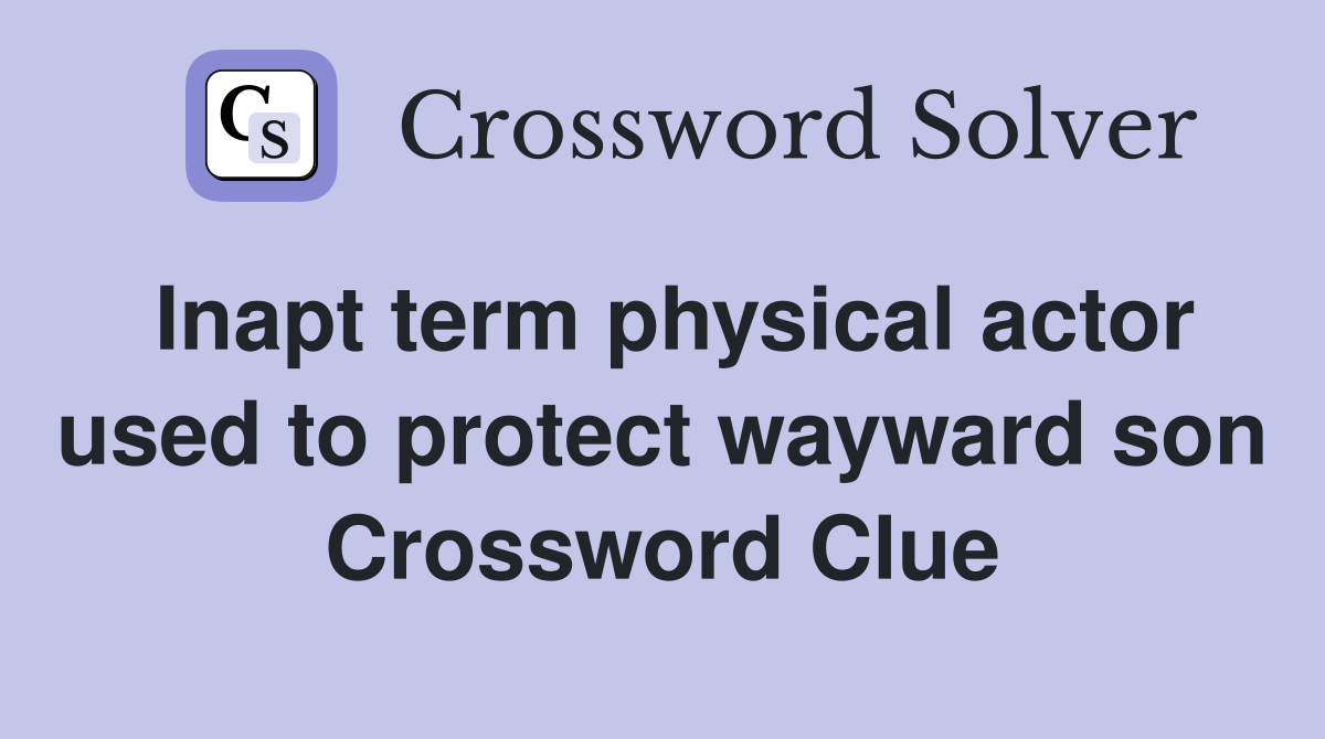 Inapt term physical actor used to protect wayward son Crossword Clue