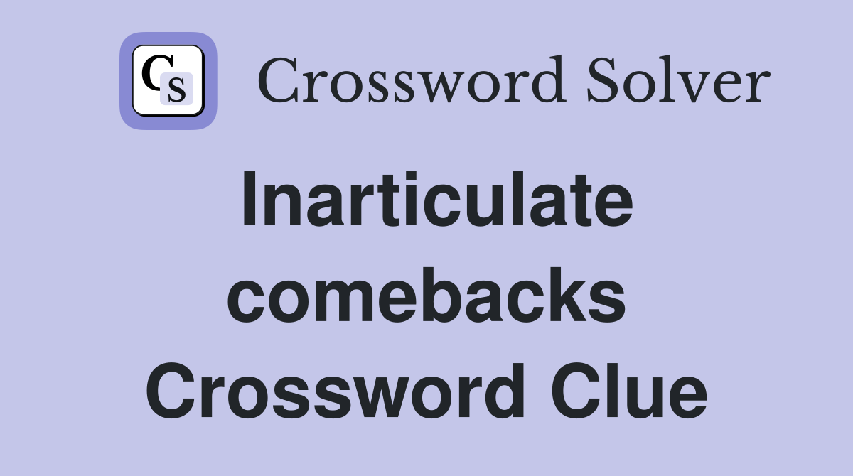 Inarticulate comebacks Crossword Clue