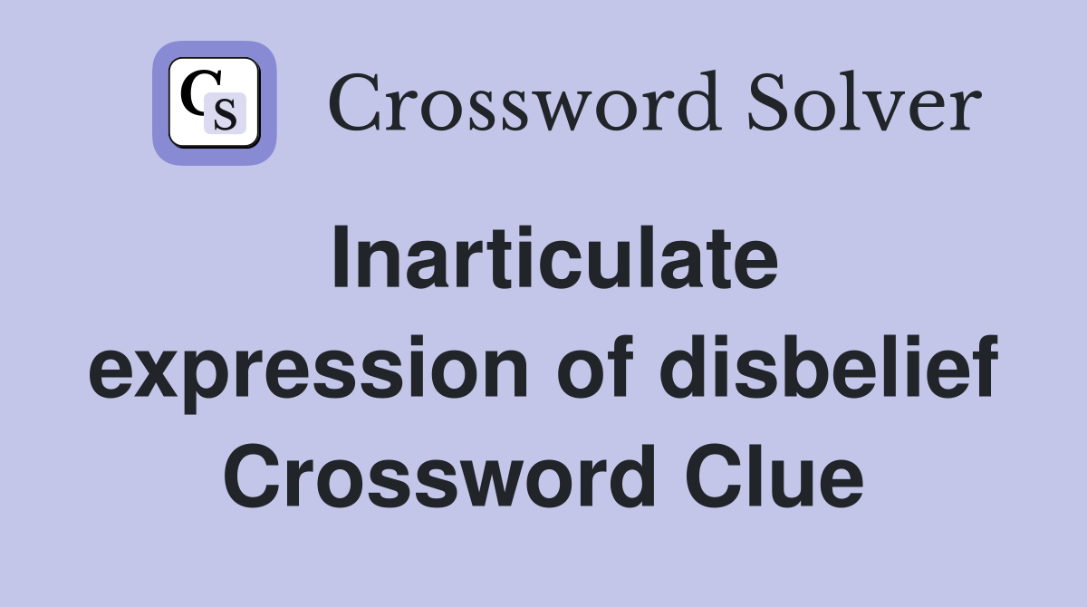Inarticulate expression of disbelief Crossword Clue
