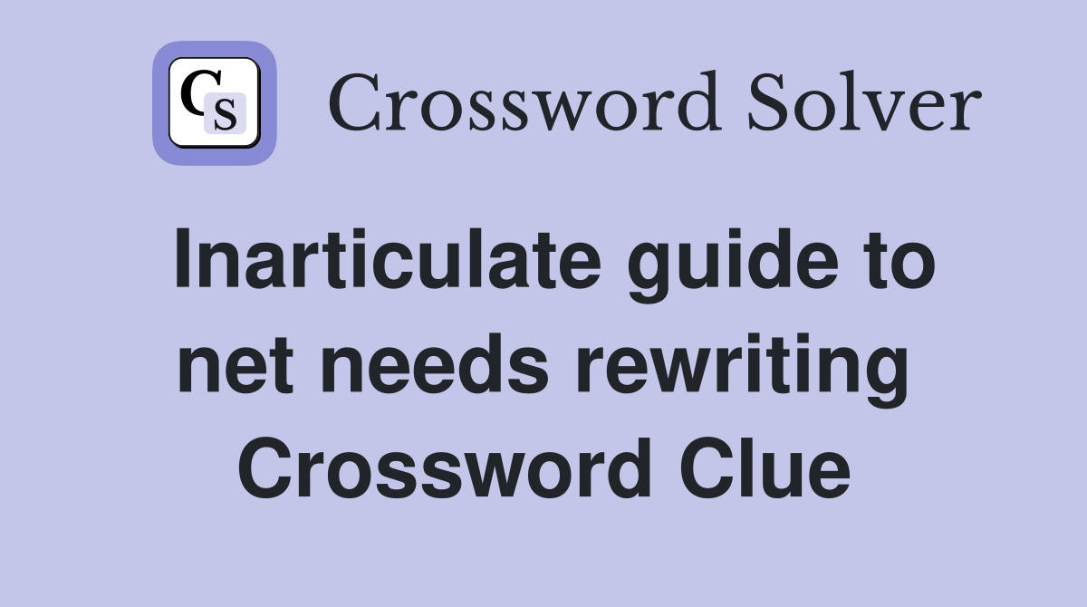 Inarticulate guide to net needs rewriting Crossword Clue